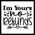 Black text 'I'm Yours No Refunds' with decorative heart and arrow elements on a white background.