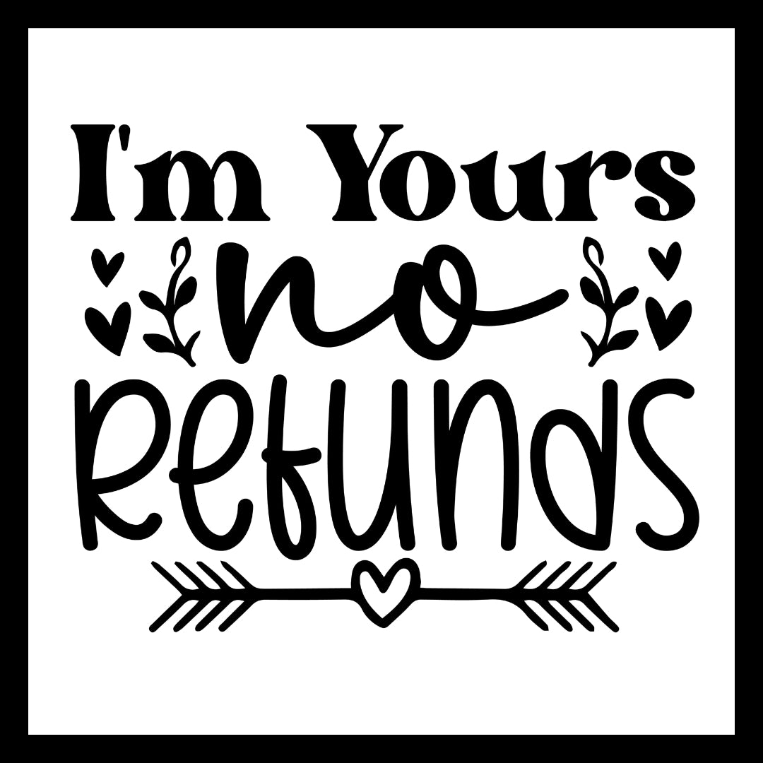 Black text 'I'm Yours No Refunds' with decorative heart and arrow elements on a white background.