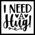 Black text 'I NEED A HUG!' with heart symbols AND CURLY ARROW on a white background.