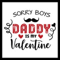 Textual design with 'Sorry Boys, Daddy is my Valentine' IN RED AND BLACK TEXT WITH A DECORATIVE MUSTACHE AND RED AND BLACK HEARTS on a white background.