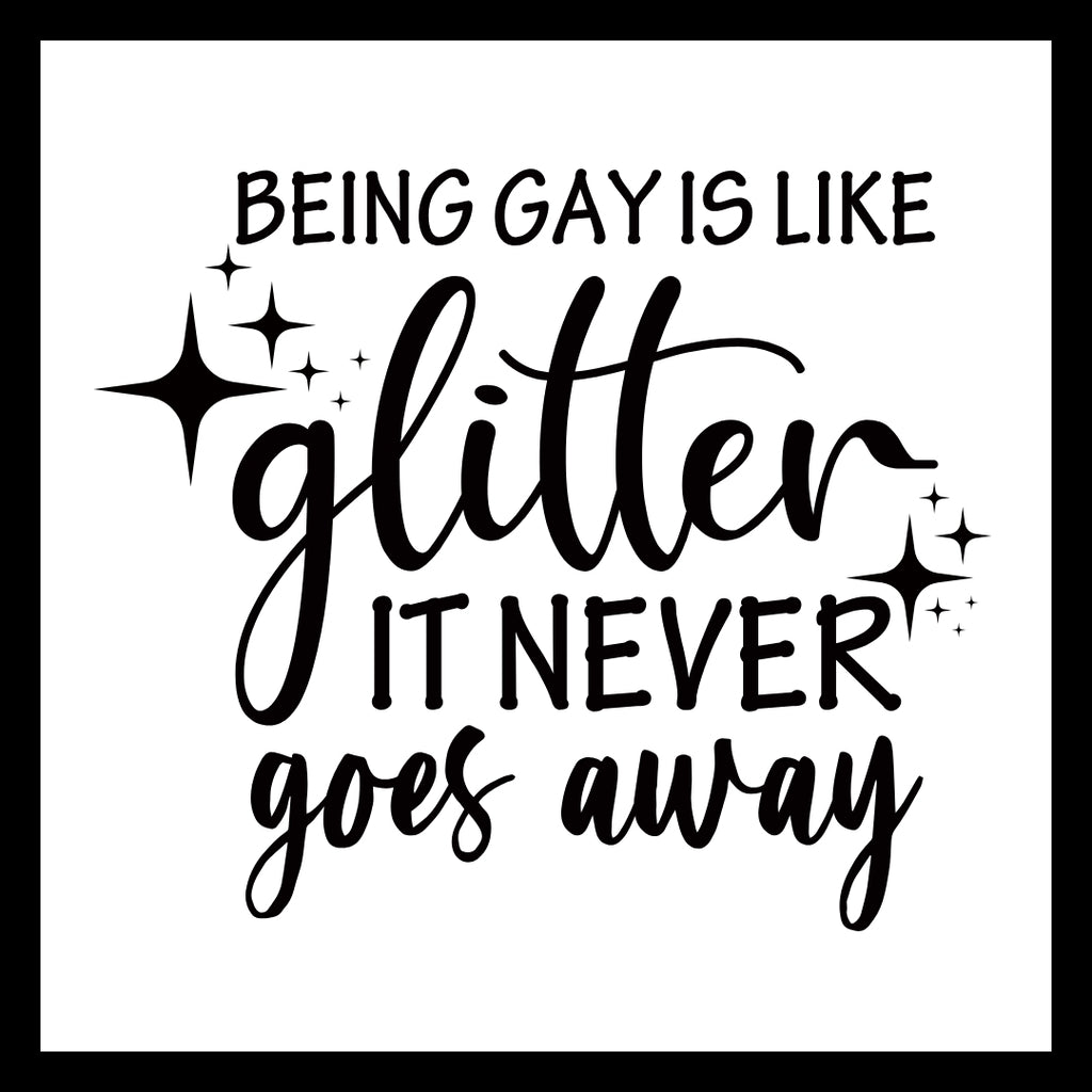 'being gay is like glitter, it never goes away' n black text on a white background.