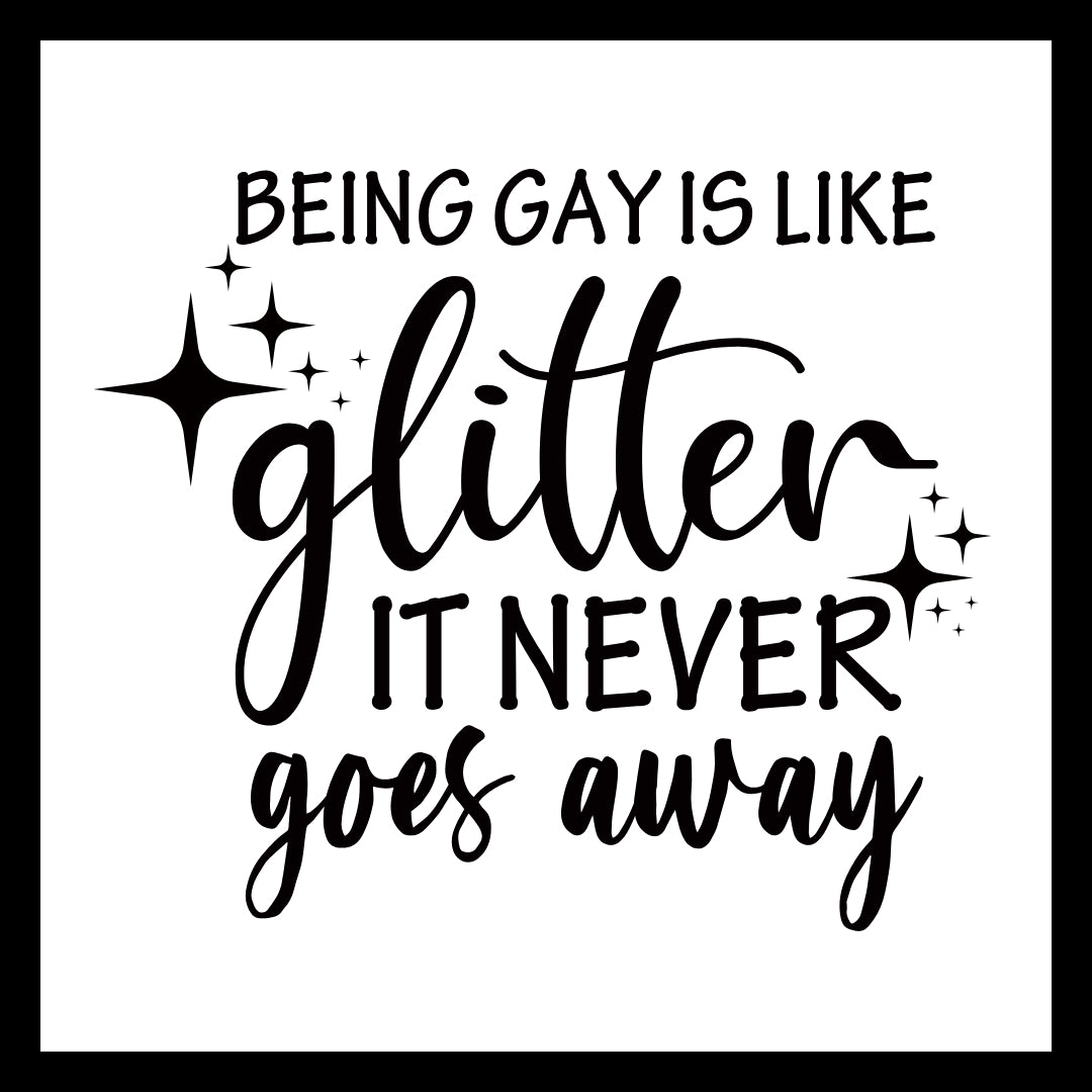 'being gay is like glitter, it never goes away' n black text on a white background.