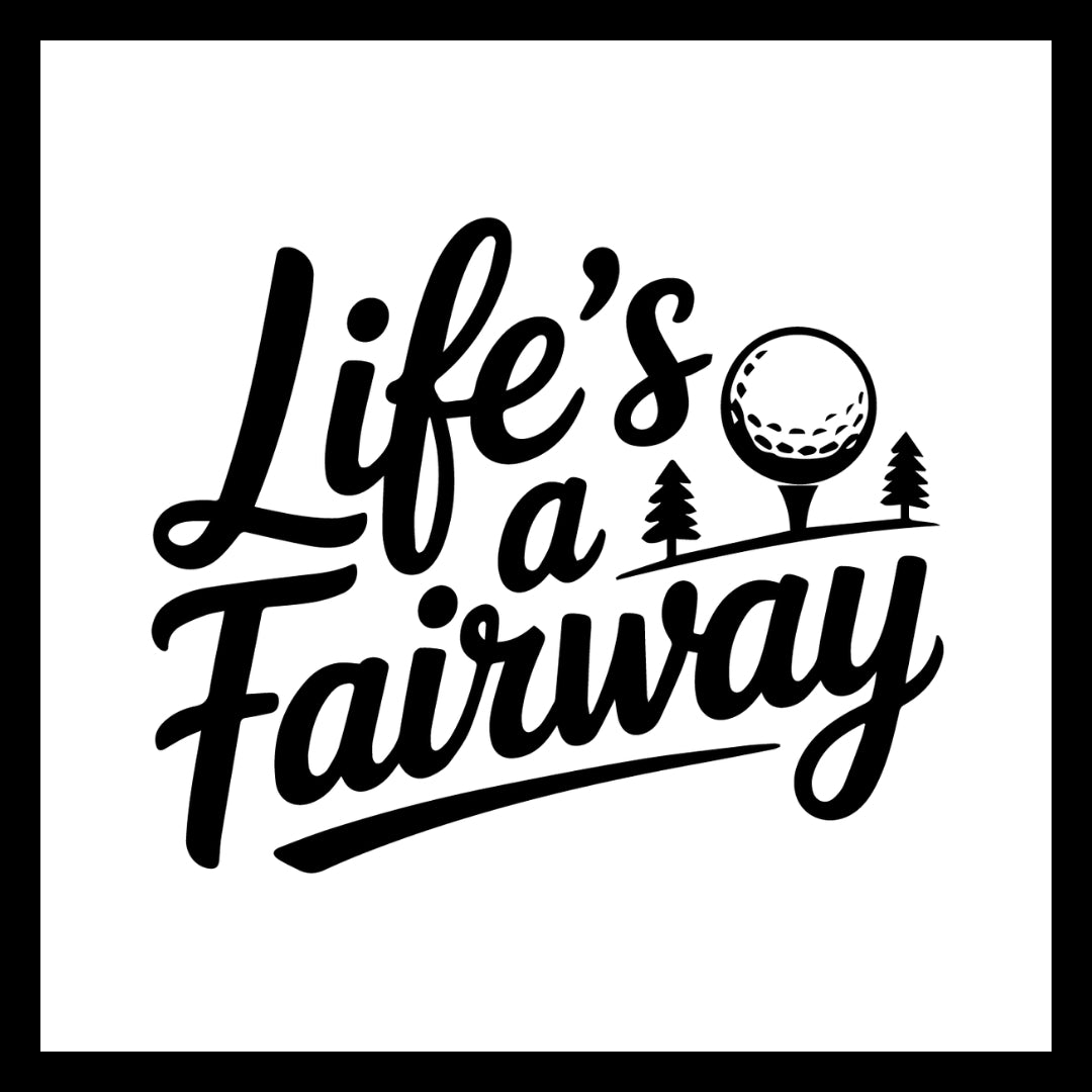 Golf-themed design with 'Life's a Fairway' in black text on a white background.