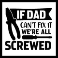 Black text 'if dad can't fix it, we're all screwed' with black tools (pliers and screwdriver) on a white background.
