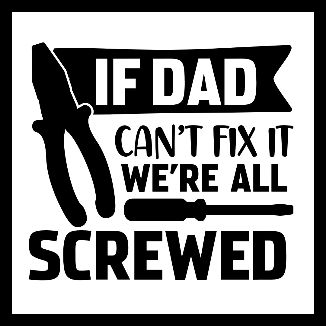 Black text 'if dad can't fix it, we're all screwed' with black tools (pliers and screwdriver) on a white background.
