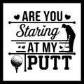Golf-themed graphic with black text 'Are you staring at my putt' and a golfer silhouette on a white background.