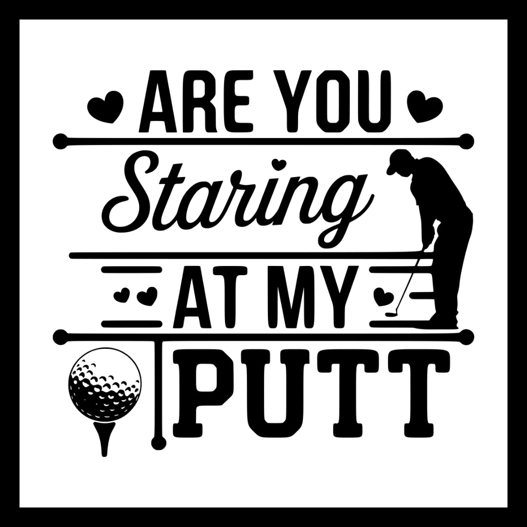 Golf-themed graphic with black text 'Are you staring at my putt' and a golfer silhouette on a white background.