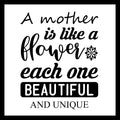 'A mother is like a flower, each one beautiful and unique in black text on a white background.