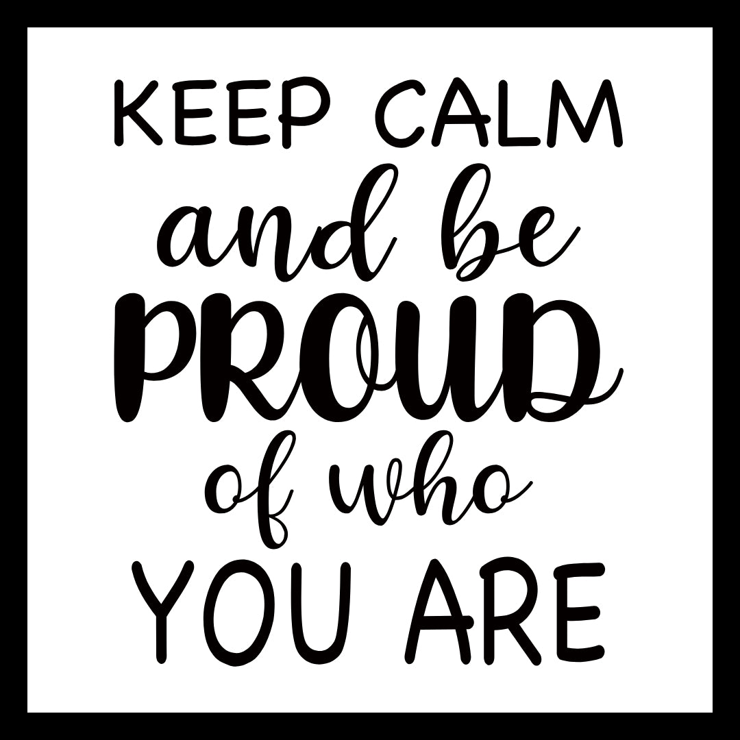 'Keep Calm and be Proud of who YOU ARE' in black text on a white background.