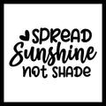 Motivational quote 'Spread Sunshine not Shade' in black text with a small black heart, on a white background.