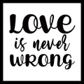 Black text 'Love is never wrong' on a white background.