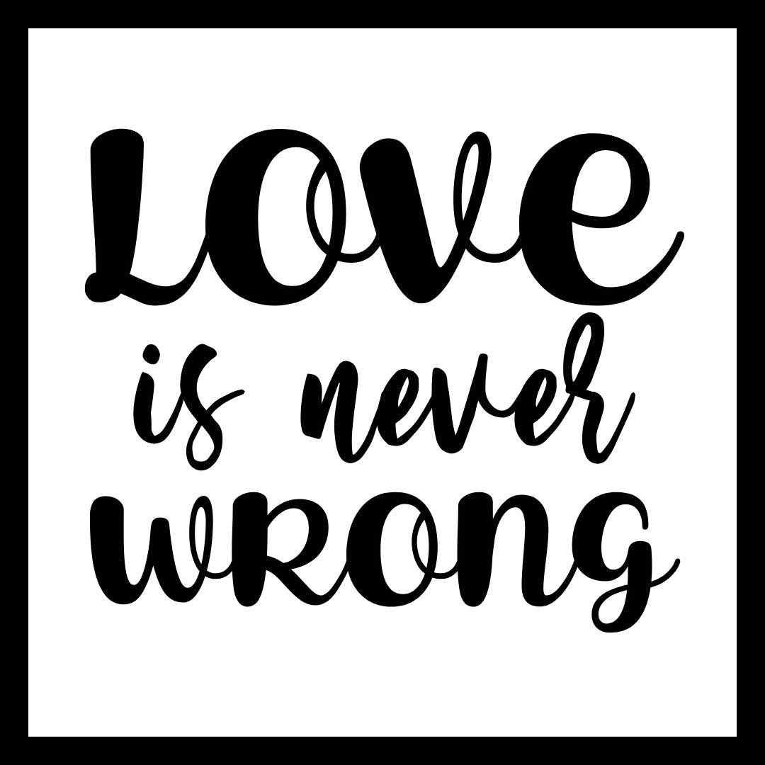Black text 'Love is never wrong' on a white background.