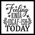 'Feeling kinda IDGAF-ISH today' in black text on a white background with decorative black elements.