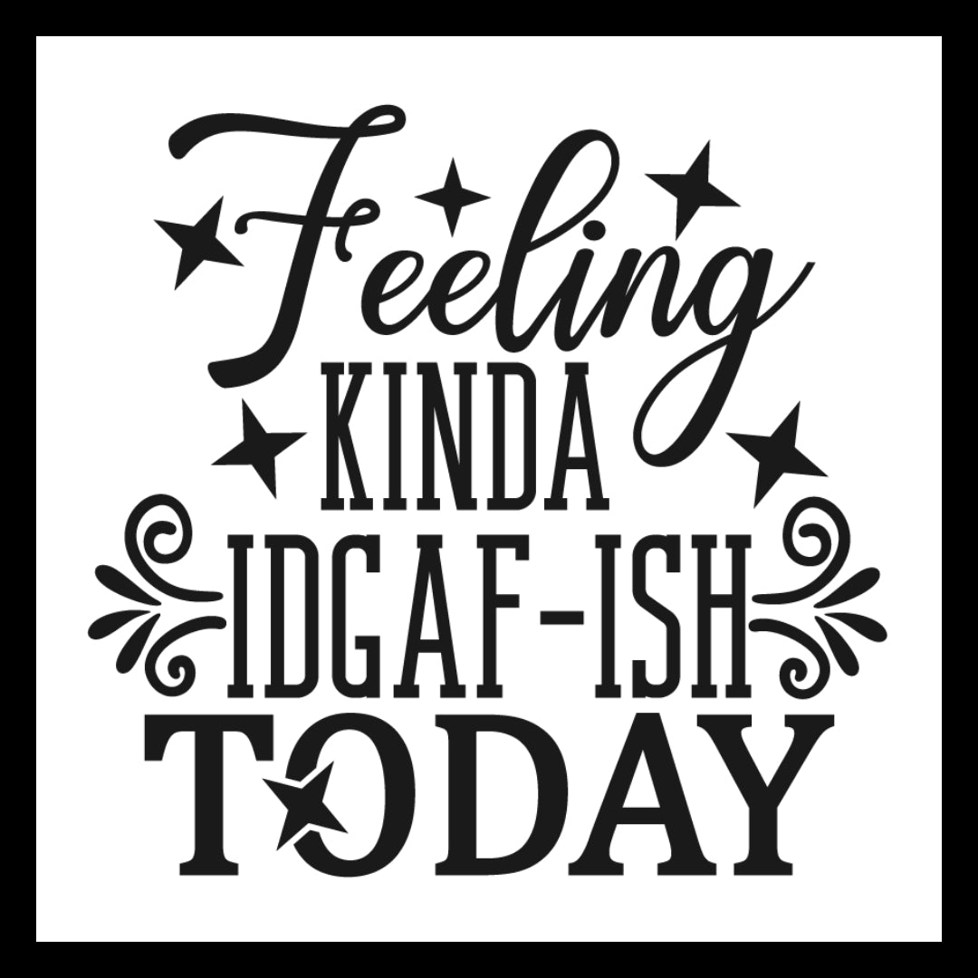 'Feeling kinda IDGAF-ISH today' in black text on a white background with decorative black elements.