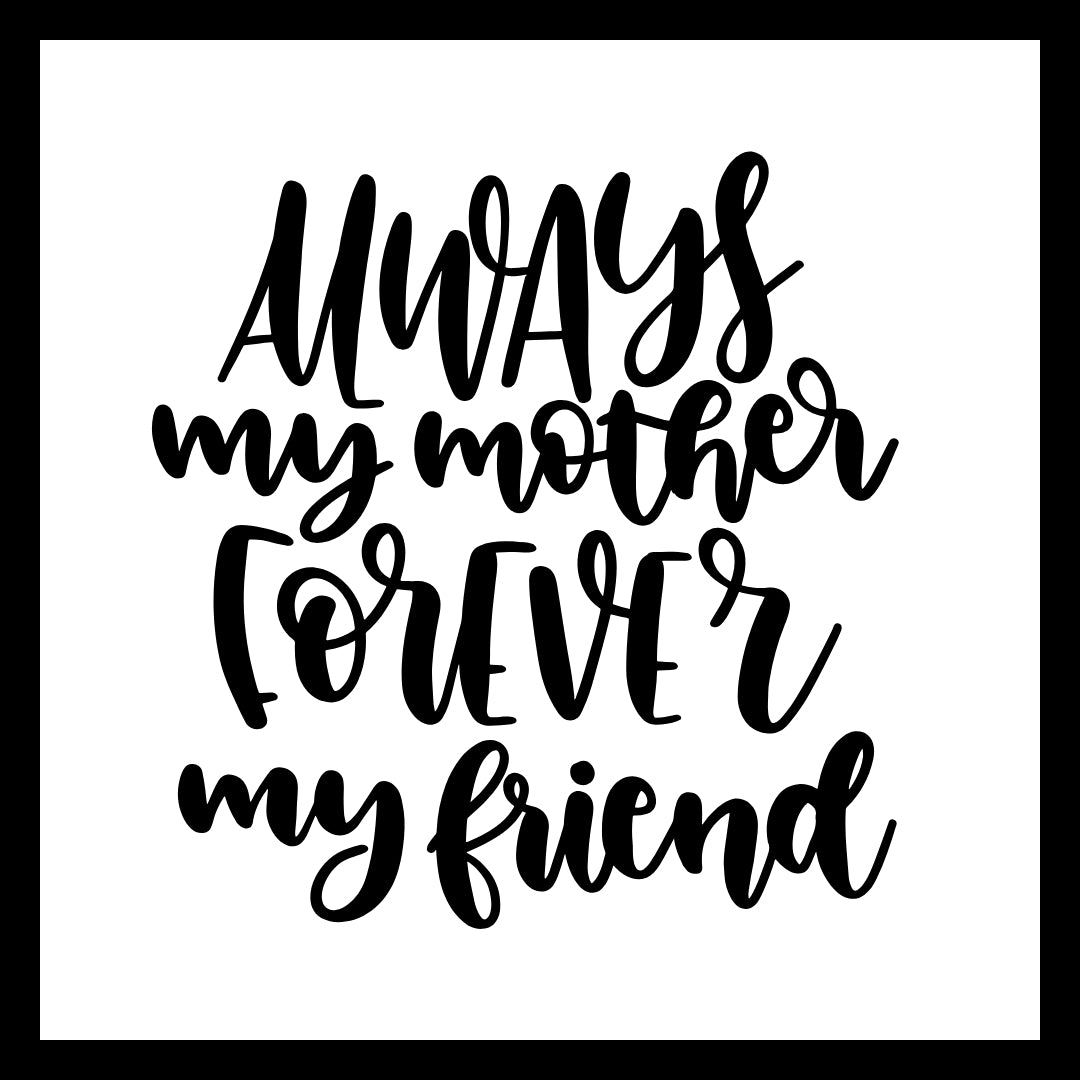 'Always my mother, forever my friend' in black text on a white background.