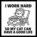 'I work hard so my cat can have a good life' in black text with an image of a cat wearing a bathrobe and a head wrap lounging on a lawn chair, on a white background.