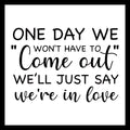 'one day we won't have to come out, we'll just say we're in love' in black text on a white background.