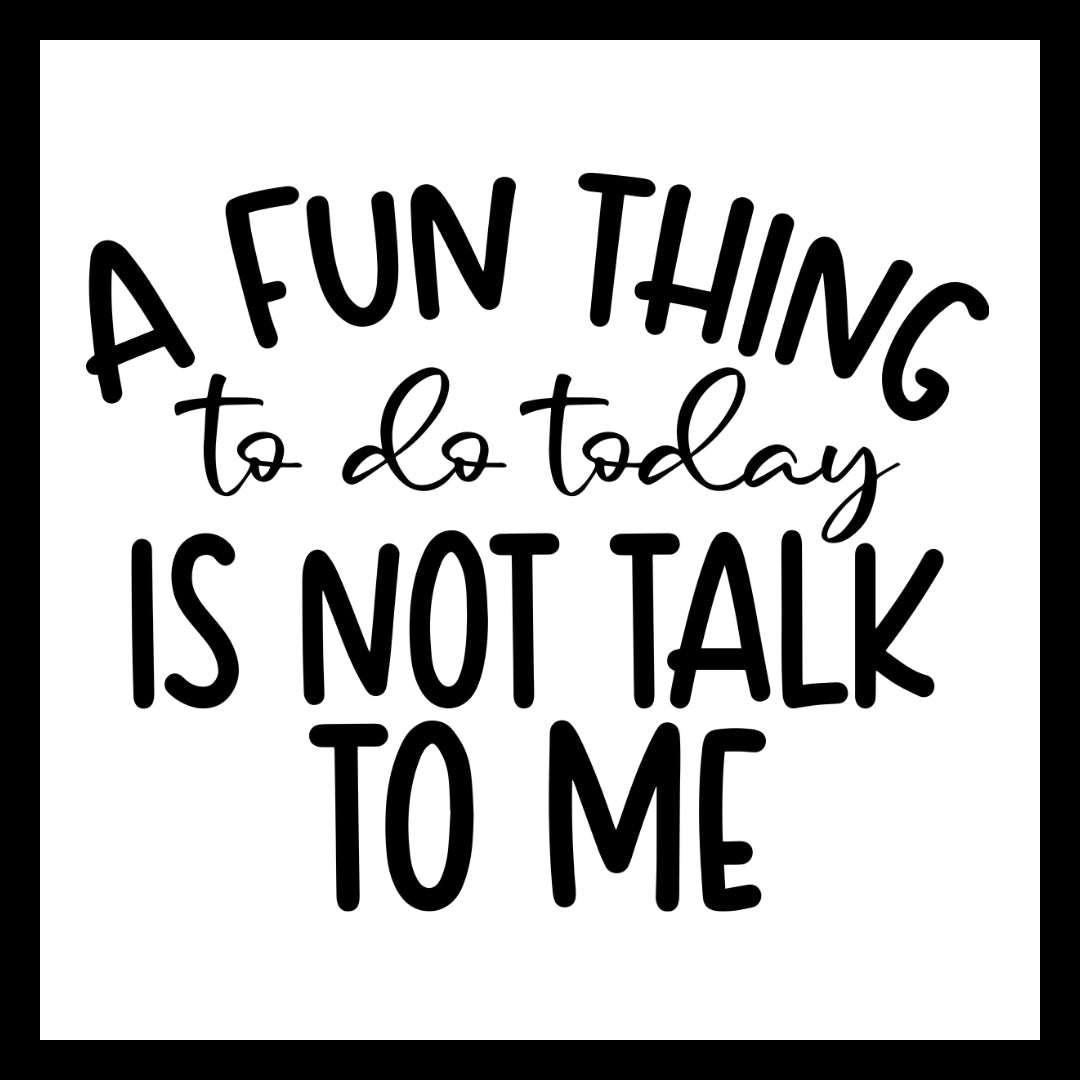 'A fun thing to do today is not talk to me' in black text on a white background.