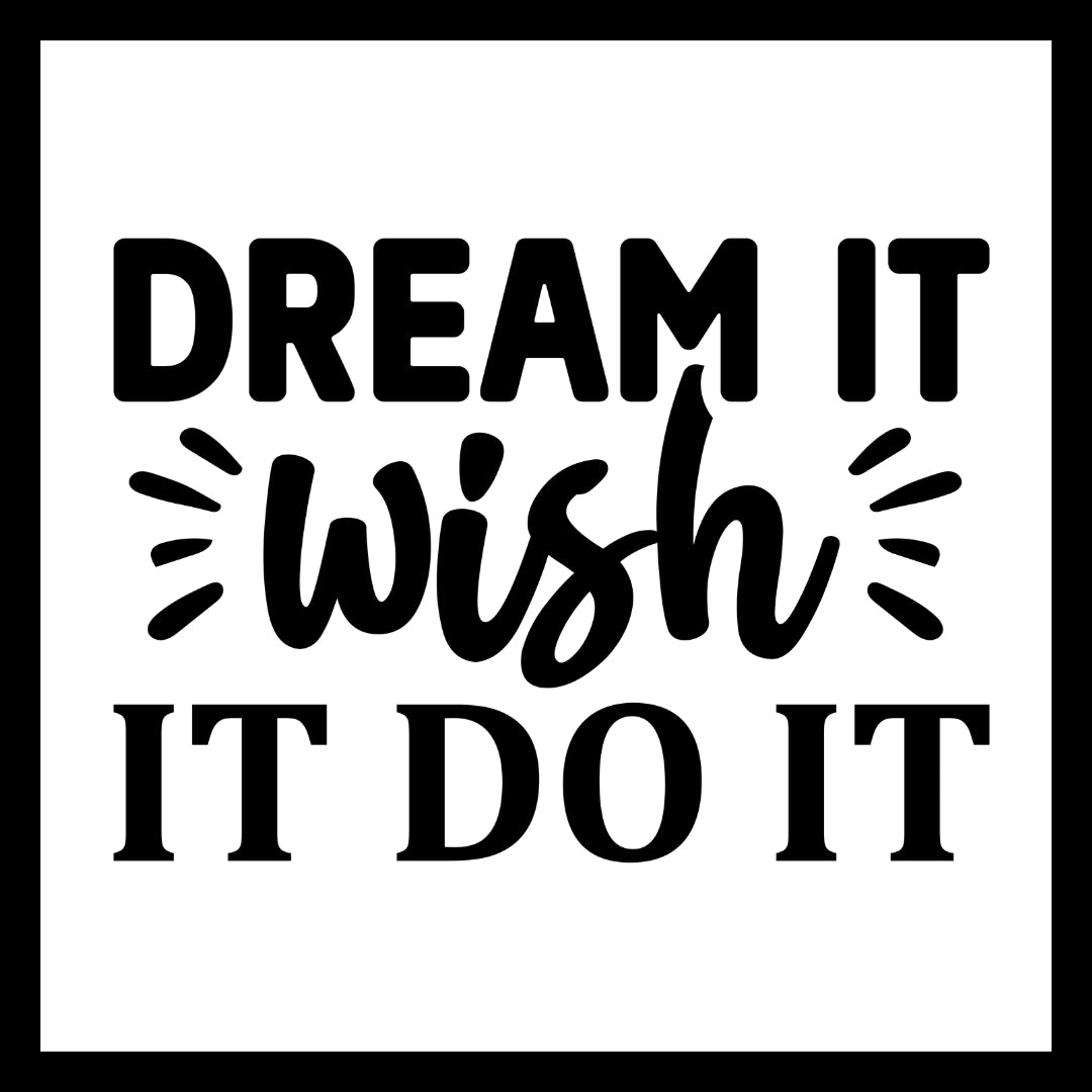 'Dream it, wish it, do it' in black text  on a white background.