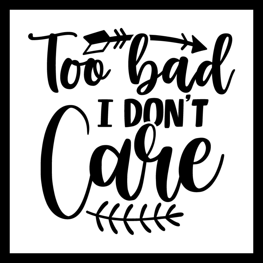 'Too bad I don't care' in black text with decorative black elements on a white background.