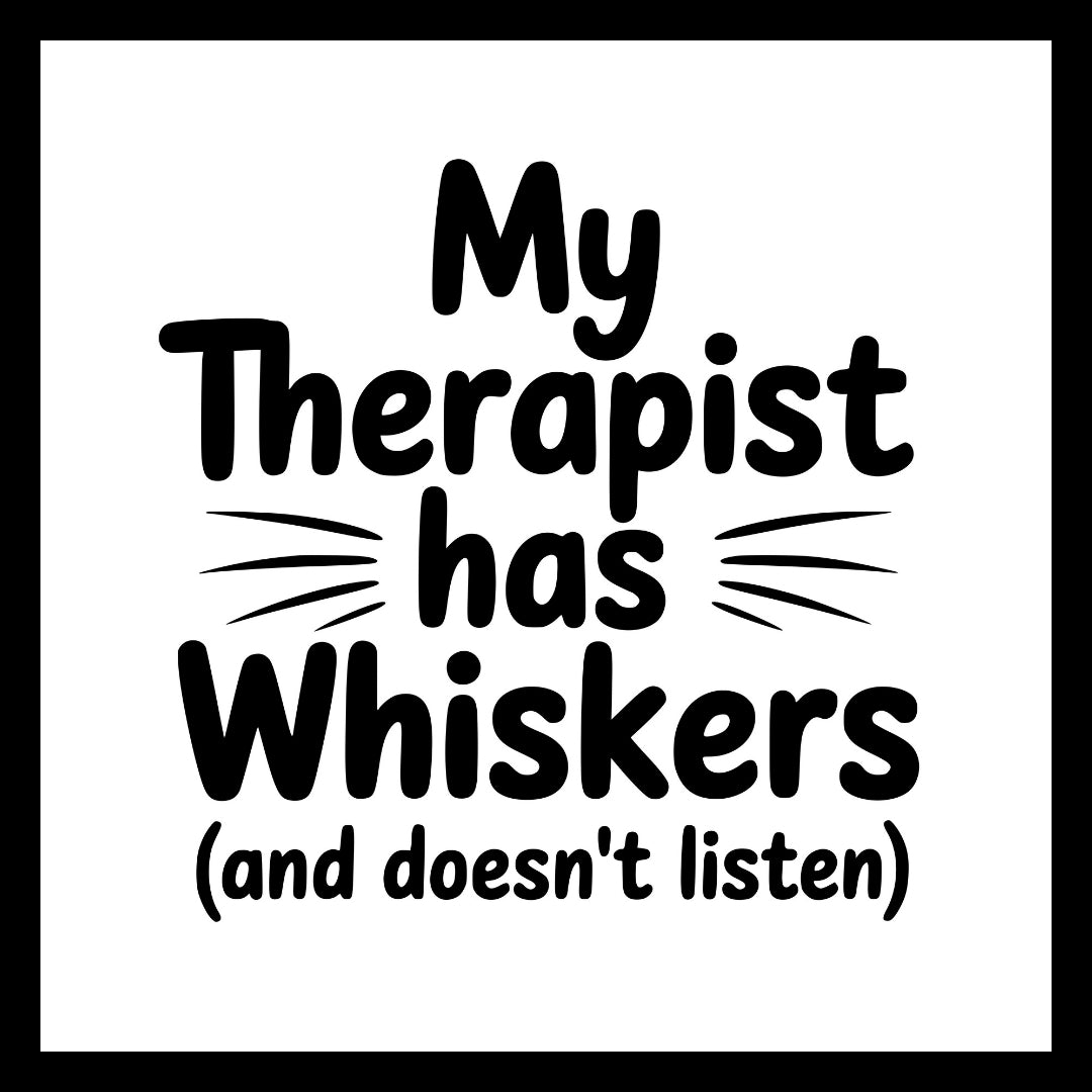 'My Therapist has Whiskers (and doesn't listen)' black text with whiskers around the word has, on a white background.