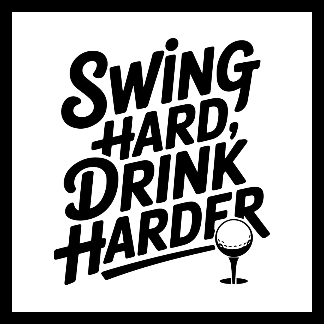 'Swing Hard, Drink Harder' in black text with a golf ball on a tee in grass on a white background.