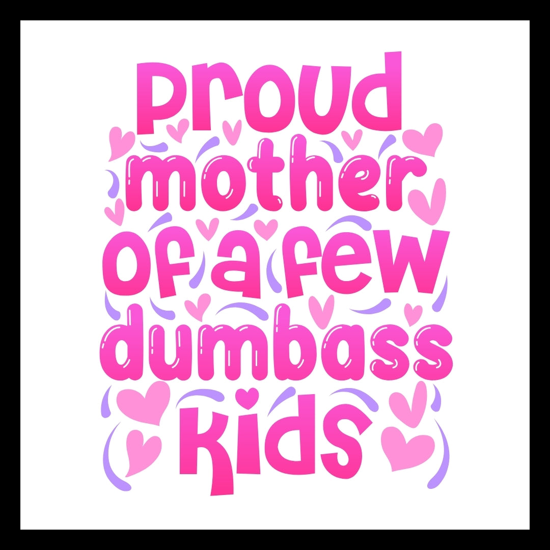 'Proud mother of a few dumbass kids' in bright pink text with pink hearts and purple accents on a white background.