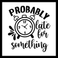 'Probably late for something' in black text with n image of a black and white clock, on a white background.