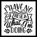 'I HAVE NO IDEA WHAT I'M DOING' in black text with decorative elements on a white background.