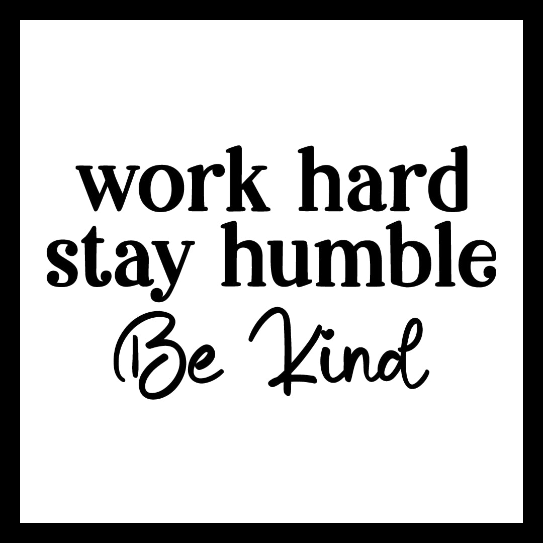 'Work hard, stay humble, be kind' in black text on a white background.