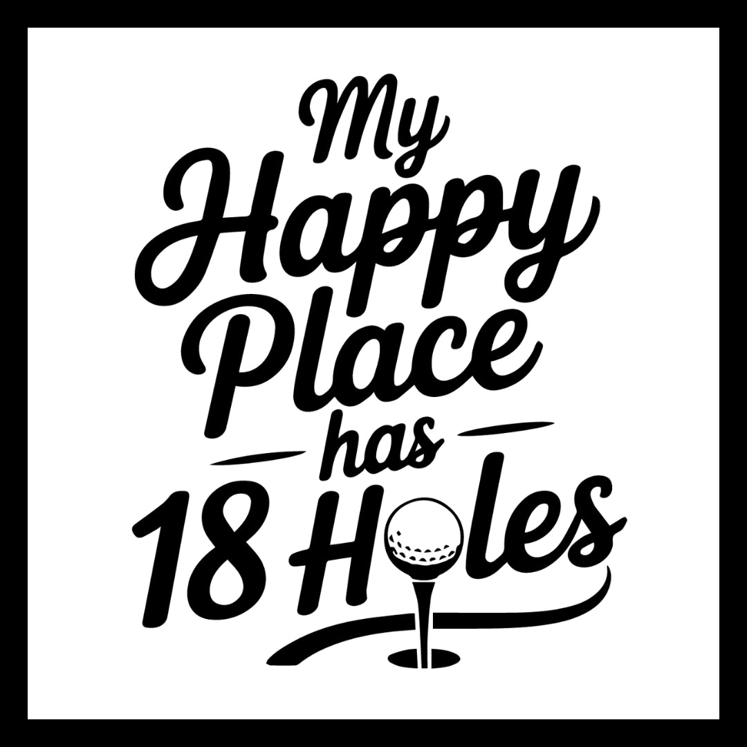 'My happy place has 18 holes' in black text on a white background with a golf ball and tee graphic.