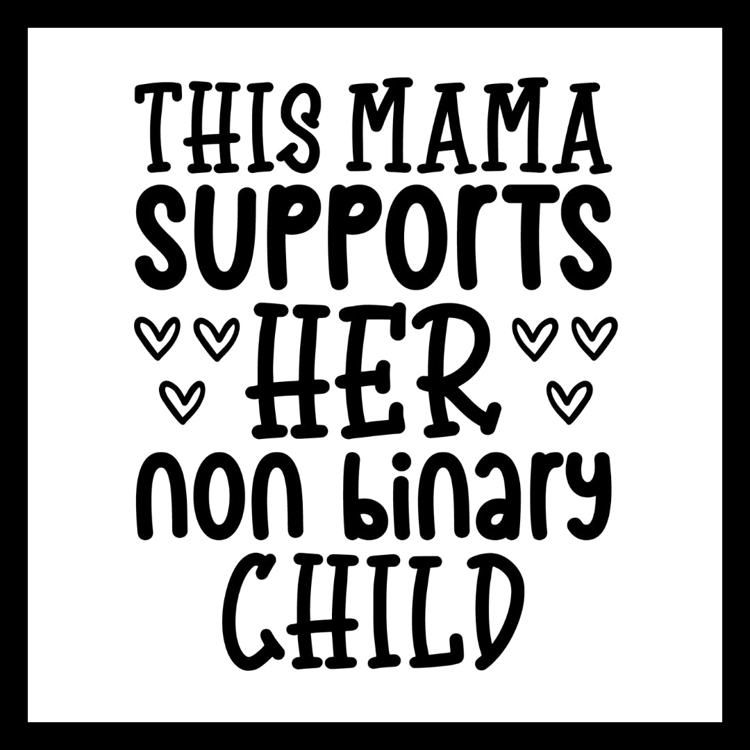 Black text 'This Mama Supports Her Non Binary Child' with black hand drawn heart symbols on a white background.