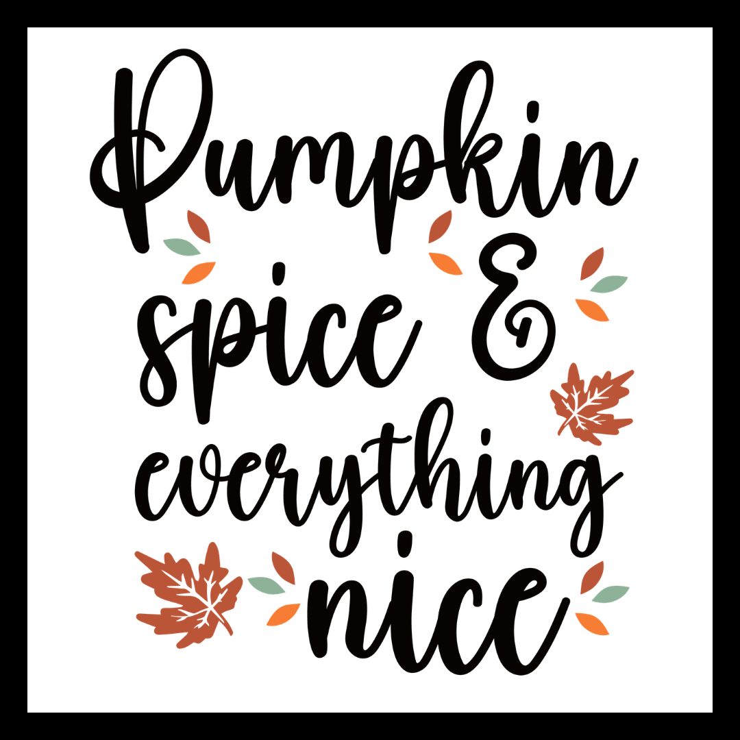 'Pumpkin Spice & everything nice' in black text, with fall flowers/decor and pumpkins, on a white background.