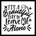 'It's a beautiful day to leave me alone' in black text with black decorative elements on a white background.