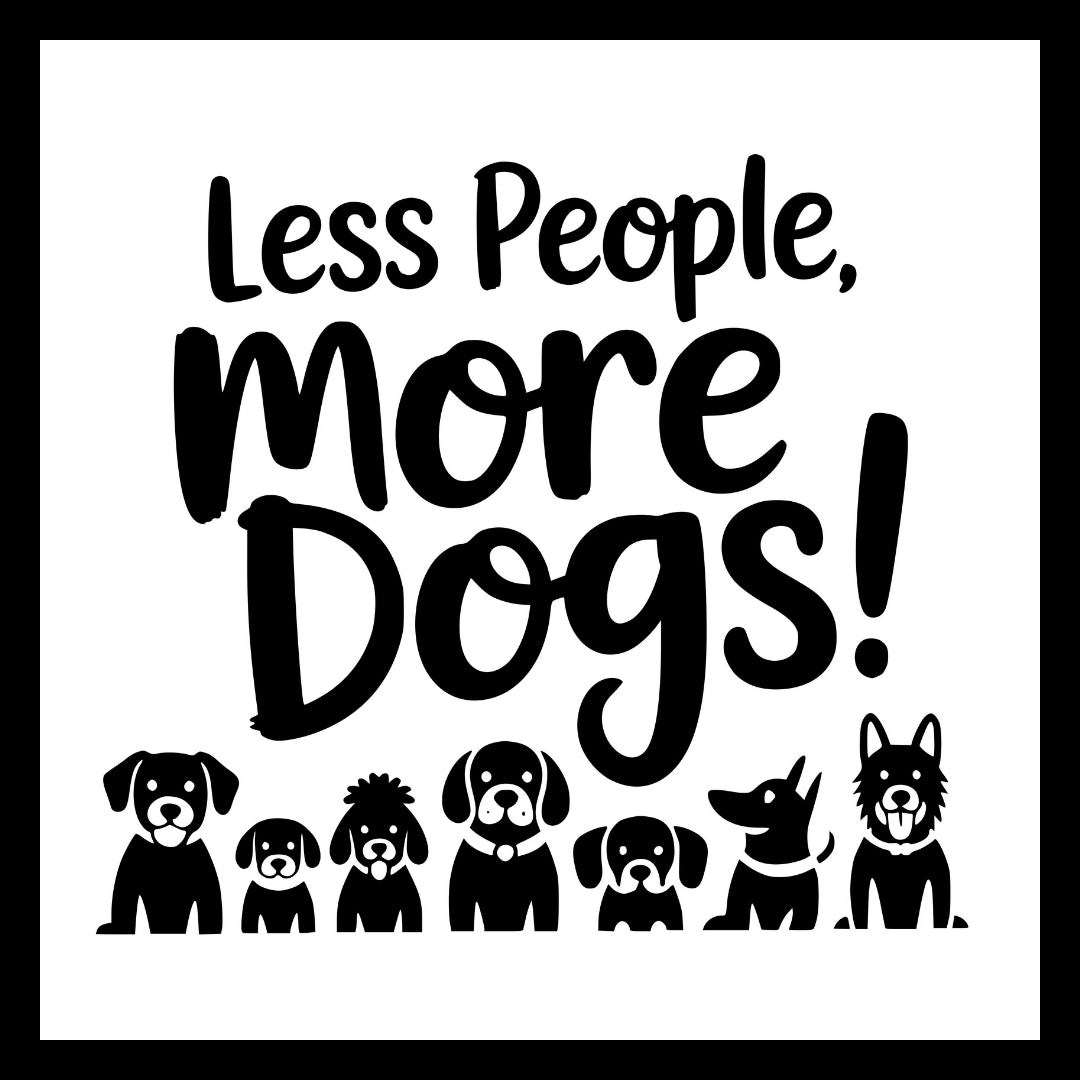 'Less People, More Dogs!' in black text with black dog illustrations on a white background.