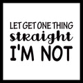 Text 'let get one thing straight, I'm not' in black text on a white background.