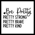 'Be pretty - pretty strong, pretty brave, pretty kind' in black text with a small black heart, on a white background.