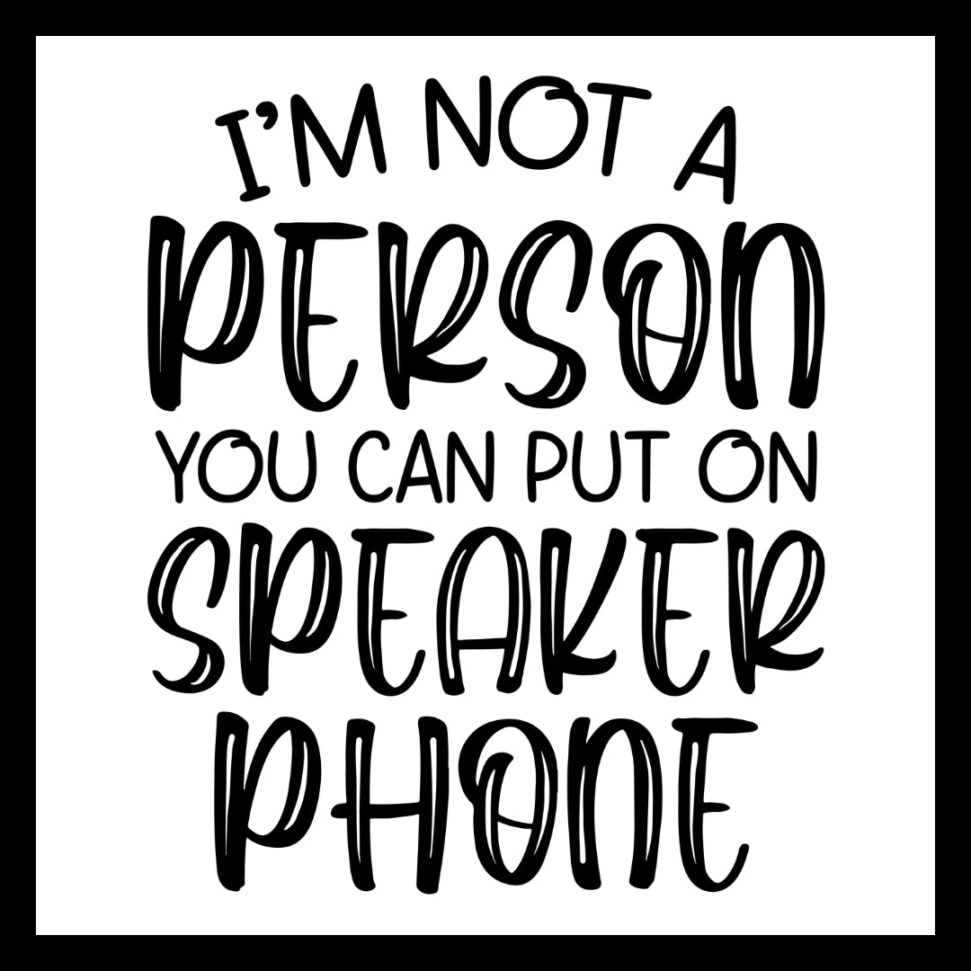 'I'm not a person you can put on speakerphone' in black text on a white background.
