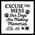 'Excuse the mess, our dogs are making memories' in black text, with black paw prints and images of mud splatters, on a white background.