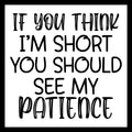 'If you think I'm short, you should see my patience' in black text on  white background.