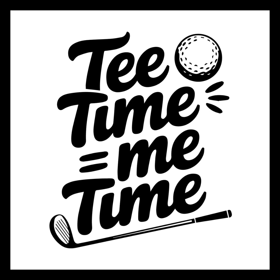 Golf-themed design with 'Tee Time Me Time' in black text with a golf ball and golf club, on a white background.