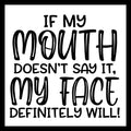 'If my mouth doesn't say it, my face definitely will' in black text on a white background.