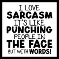 'I love sarcasm, it's like punching people in the face but with words!' in black text, on a white background.