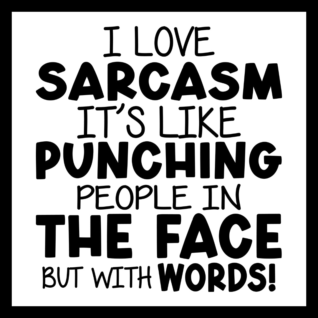 'I love sarcasm, it's like punching people in the face but with words!' in black text, on a white background.