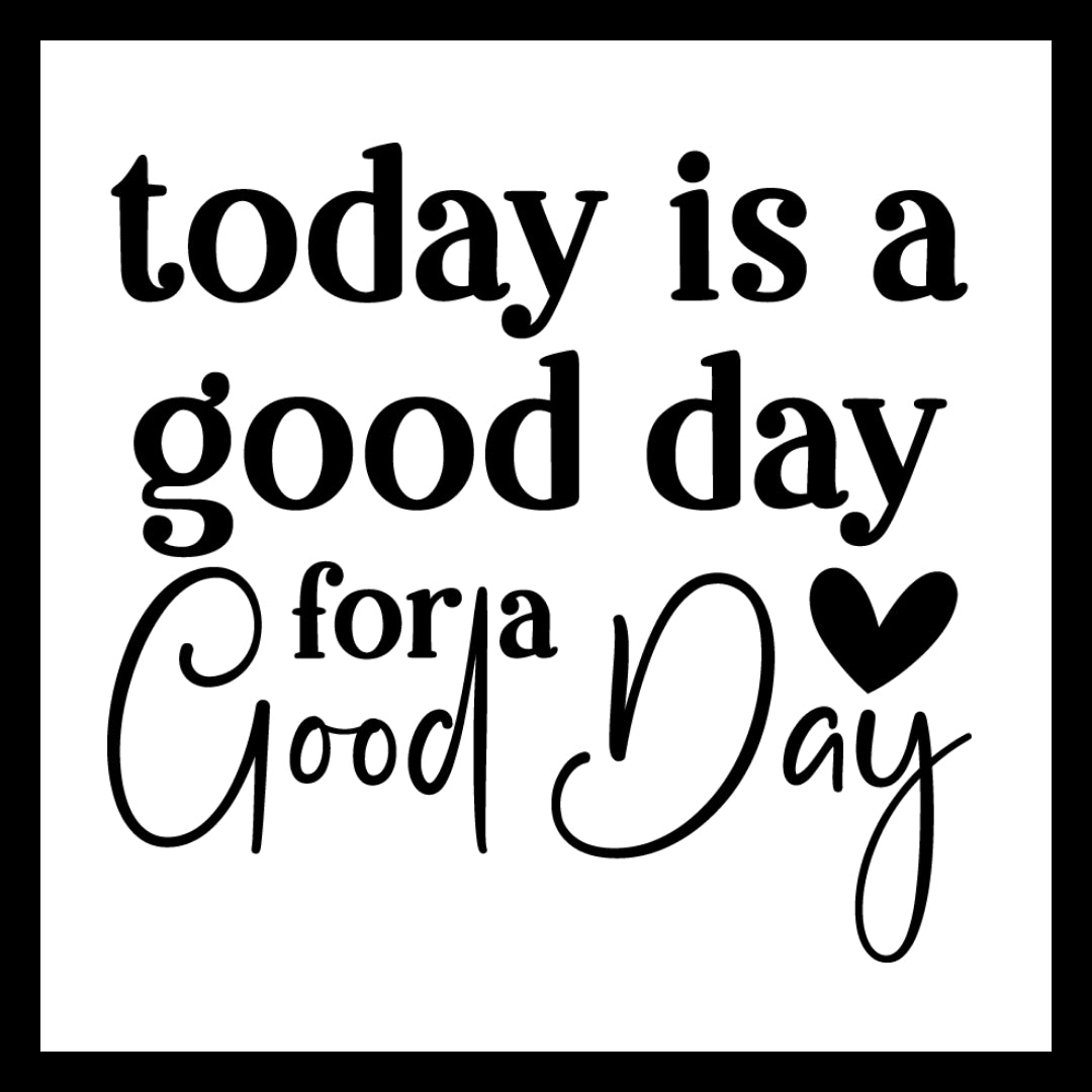 'Today is a good day for a good day' in black text with a black heart on a white background.