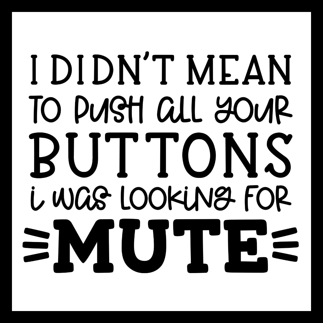 'I didn't mean to push all your buttons I was looking for mute' in black text on a white background.