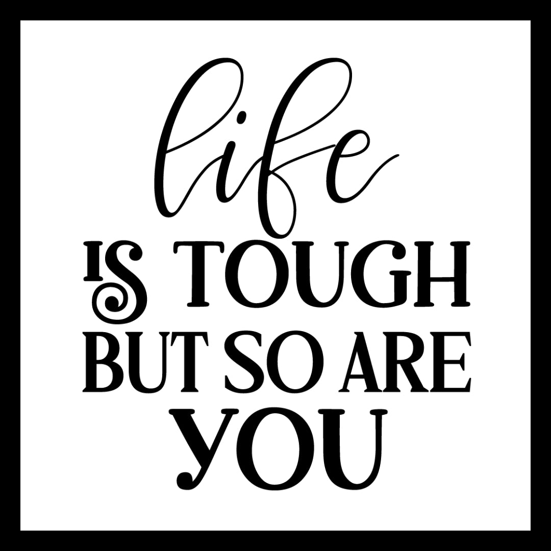'Life is tough but so are you' in black text on a white background.