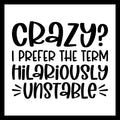 'Crazy? I prefer the term hilariously unstable' in black text on a white background.