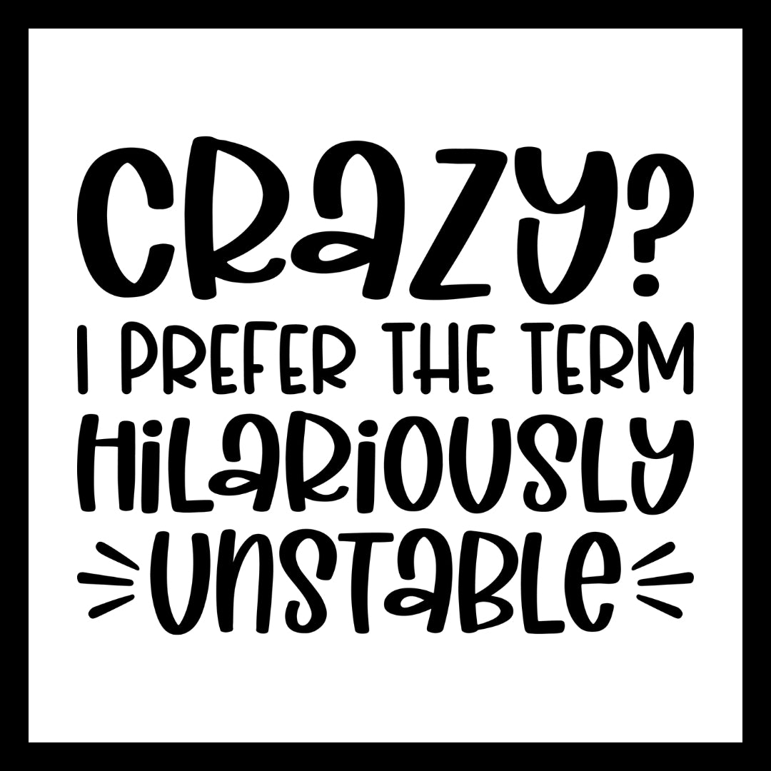 'Crazy? I prefer the term hilariously unstable' in black text on a white background.