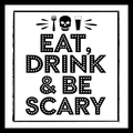 A square black and white graphic with the phrase “EAT, DRINK & BE SCARY” in large dotted-outlined letters, topped with small icons of a fork, a skull, and a drink glass.